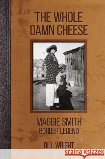The Whole Damn Cheese: Maggie Smith, Border Legend Bill Wright 9780875657042 Texas Christian University Press - książka