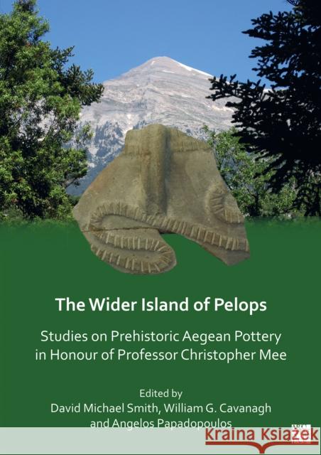 The Wider Island of Pelops: Studies on Prehistoric Aegean Pottery in Honour of Professor Christopher Mee David Michael Smith William G. Cavanagh Angelos Papadopoulos 9781803273280 Archaeopress Archaeology - książka