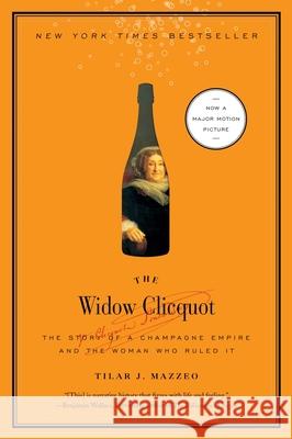 The Widow Clicquot: The Story of a Champagne Empire and the Woman Who Ruled It Tilar J Mazzeo 9780061288586 HarperCollins Publishers Inc - książka