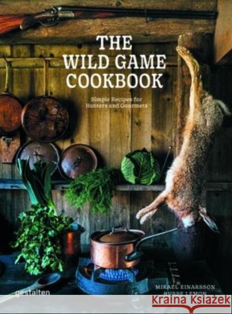 The Wild Game Cookbook: Simple Recipes for Hunters and Gourmets Mikael Einarsson Hubbe Lemon 9783967040562 Die Gestalten Verlag - książka