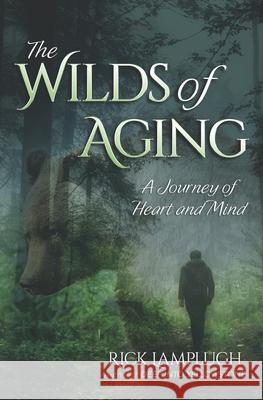 The Wilds of Aging: A Journey of Heart and Mind Rick Lamplugh 9781727310344 Createspace Independent Publishing Platform - książka
