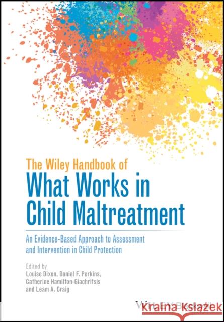 The Wiley Handbook of What Works in Child Maltreatment: An Evidence-Based Approach to Assessment and Intervention in Child Protection Dixon, Louise 9781118976173 John Wiley & Sons - książka