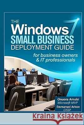 The Windows 7 Small Business Deployment Guide for Business Owners and IT Professionals Arinze, Emmanuel 9780615389011 Nnigma Inc. - książka