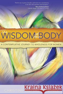 The Wisdom of the Body: A Contemplative Journey to Wholeness for Women Christine Valters Paintner 9781933495828 Sorin Books - książka