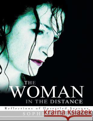 The Woman in the Distance: Reflections of Unsettled Seasons Sophie Mill 9781493133741 Xlibris Corporation - książka