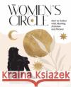 The Women's Circle: How to Gather with Meaning, Intention and Purpose Anoushka Florence 9781743797488 Hardie Grant Books