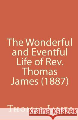 The Wonderful and Eventful Life of Rev. Thomas James (1887) James, Thomas 9781456322014 Createspace - książka