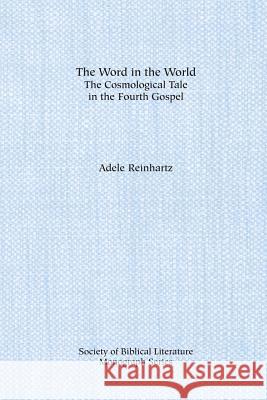 The Word in the World: The Cosmological Tale in the Fourth Gospel Reinhartz, Adele 9781555407995 Society of Biblical Literature - książka