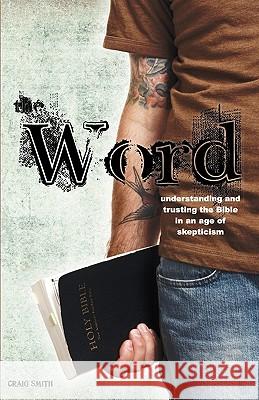 The Word: Understanding & Trusting the Bible in an Age of Skepticism Craig Smith 9780975513569 Shepherd Project Press - książka