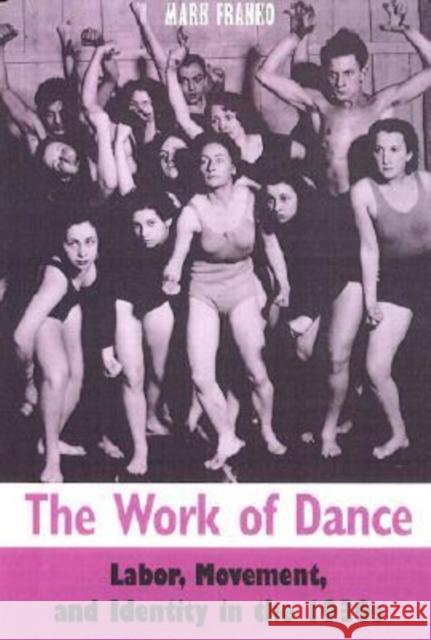 The Work of Dance: Labor, Movement, and Identity in the 1930s Franko, Mark 9780819565532 Wesleyan University Press - książka