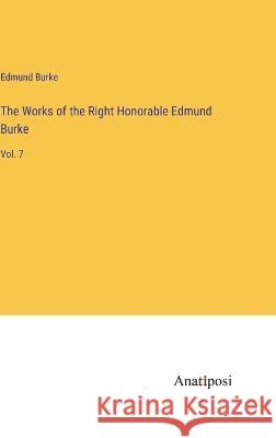 The Works of the Right Honorable Edmund Burke: Vol. 7 Edmund Burke 9783382124311 Anatiposi Verlag - książka