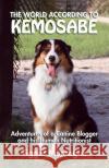 The World According to Kemosabe: Adventures of a Canine Blogger and His Human Nutritionist Tigger Montague 9781634928380 Booklocker.com