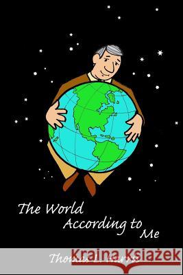 The World According To Me Harris, Thomas L. 9781540565358 Createspace Independent Publishing Platform - książka