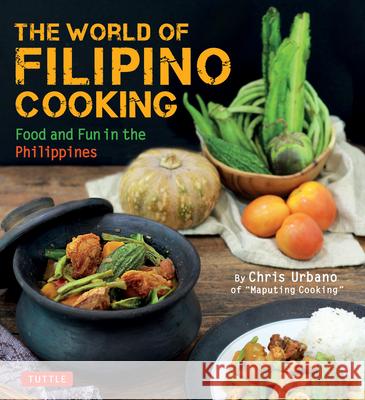The World of Filipino Cooking: Food and Fun in the Philippines by Chris Urbano of 'Maputing Cooking' (Over 90 Recipes) Urbano, Chris 9780804849258 Tuttle Publishing - książka