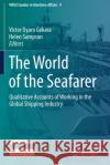The World of the Seafarer: Qualitative Accounts of Working in the Global Shipping Industry Victor Oyaro Gekara Helen Sampson 9783030498276 Springer