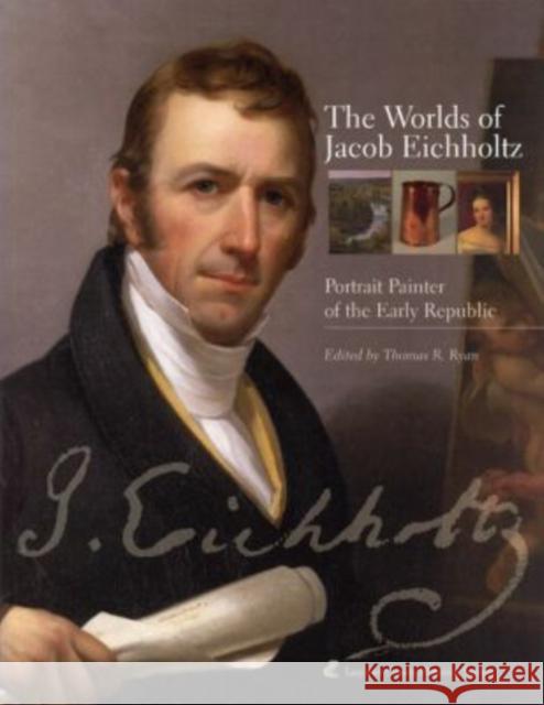 The Worlds of Jacob Eichholtz: Portrait Painter of the Early Republic Ryan, Thomas R. 9780974016214 Pennsylvania State University Press - książka