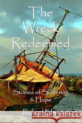 The Wreck Redeemed: Stories of Suffering and Hope Richard Elms 9781545535851 Createspace Independent Publishing Platform - książka