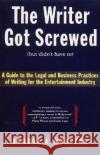 The Writer Got Screwed (But Didn't Have To): Guide to the Legal and Business Practices of Writing for the Entertainment Indus Brooke A. Wharton 9780062732361 HarperCollins Publishers