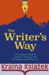 The Writer's Way: A Complete Guide to Creative Writing with 40 Inspirational Projects Sara Maitland 9781839407543 Arcturus Publishing Ltd
