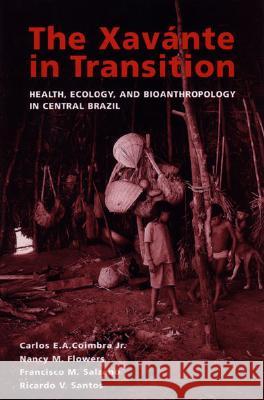 The Xavante in Transition : Health, Ecology and Bioanthropology in Central Brazil Carlos E. a. Coimbra Nancy M. Flowers Francisco M. Salzano 9780472112524 University of Michigan Press - książka