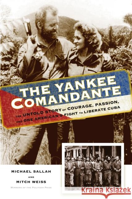 The Yankee Comandante: The Untold Story of Courage, Passion, and One American's Fight to Liberate Cuba Michael Sallah Mitch Weiss 9781493050208 Lyons Press - książka