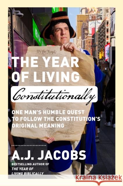 The Year of Living Constitutionally: One Man's Humble Quest to Follow the Constitution's Original Meaning A. J. Jacobs 9780593136744 Crown Publishing Group (NY) - książka