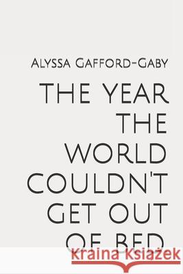 The year the world couldn't get out of bed. Alyssa Gafford-Gaby 9781651405505 Independently Published - książka