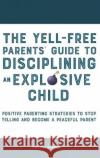 The Yell-Free Parents' Guide to Disciplining an Explosive Child: Positive Parenting Strategies to Stop Yelling and Become a Peaceful Parent Rachel Barker 9781914909481 High Value Audiobooks