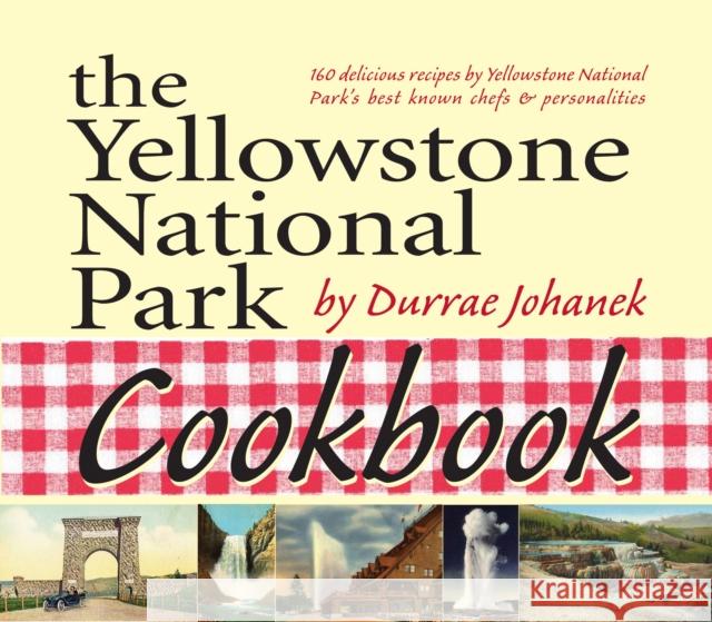 The Yellowstone National Park Cookbook: 125 Delicious Recipes by Yellowstone National Park Durrae Johanek 9781931832786 Riverbend Publishing - książka