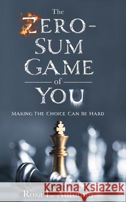 The Zero-Sum Game of You: Making the Choice Can Be Hard Rosa L Antonini, Davon Christian Brown, Dezmond Carter 9781953237606 Kia Harris, LLC - książka