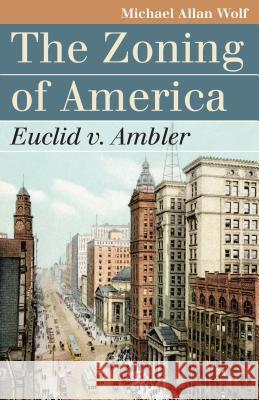 The Zoning of America: Euclid V. Ambler Michael Allan Wolf 9780700616213 University Press of Kansas - książka