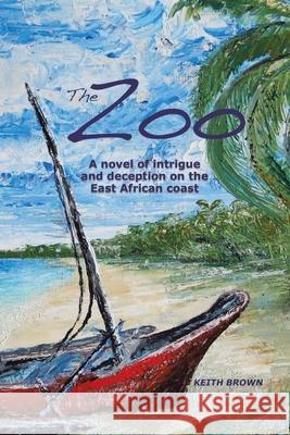 The Zoo: A novel of intrigue and deception on the East-African coast Keith Brown 9780228813330 Tellwell Talent - książka