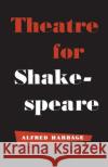 Theatre for Shakespeare Alfred Harbage 9781487591342 University of Toronto Press, Scholarly Publis
