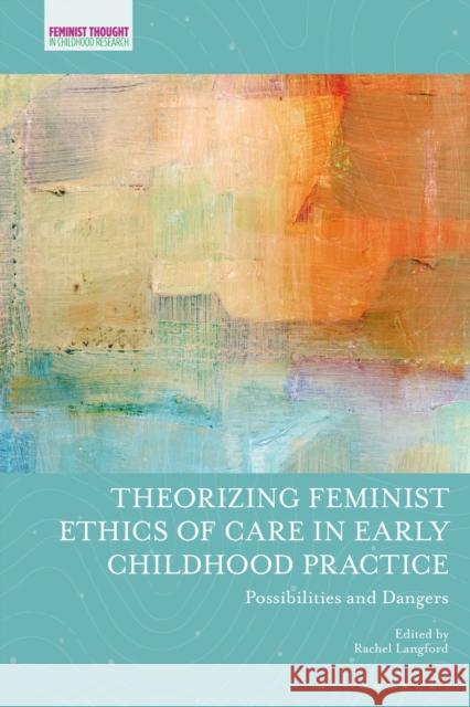 Theorizing Feminist Ethics of Care in Early Childhood Practice: Possibilities and Dangers Rachel Langford Jayne Osgood Veronica Pacini-Ketchabaw 9781350067479 Bloomsbury Academic - książka
