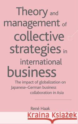 Theory and Management of Collective Strategies in International Business: The Impact of Globalization on Japanese-German Business Collaboration in Asi Haak, R. 9781403911278 Palgrave MacMillan - książka