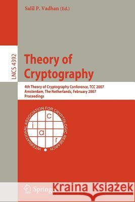 Theory of Cryptography: 4th Theory of Cryptography Conference, Tcc 2007, Amsterdam, the Netherlands, February 21-24, 2007, Proceedings Vadhan, Salil P. 9783540709350 Springer - książka