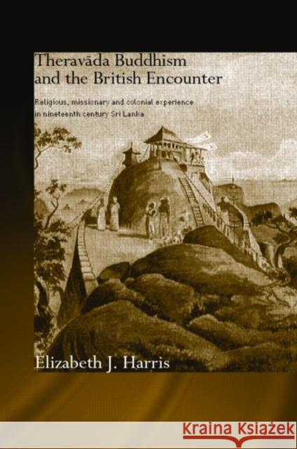 Theravada Buddhism and the British Encounter: Religious, Missionary and Colonial Experience in Nineteenth Century Sri Lanka Harris, Elizabeth 9780415371254 Routledge - książka