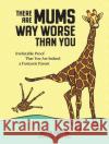 There Are Mums Way Worse Than You: Irrefutable Proof That You Are Indeed a Fantastic Parent Glenn Boozan 9781523523917 Workman Publishing