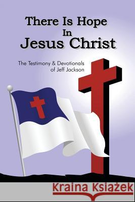 There Is Hope in Jesus Christ: The Testimony and Devotionals of Jeff Jackson Jackson, Jeff 9781490808789 WestBow Press - książka