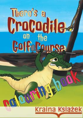 There's a Crocodile on the Golf Course Colouring Book Rachel Barnett Rachel Barnett 9780994646842 Holus Bolus Books - książka