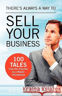 There's Always a Way to Sell Your Business: 100 Tales from the Trenches by a Master Intermediary Doug Robbins 9781926645247 BPS Books - książka