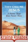 They Call Me Jesus: A Name That Was Never Mine Ulla Jacobs 9781039121447 FriesenPress