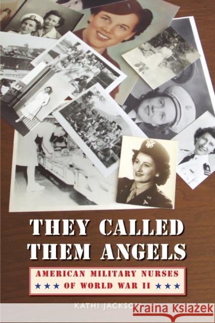 They Called Them Angels: American Military Nurses of World War II Jackson, Kathi 9780803276277 Bison Books - książka