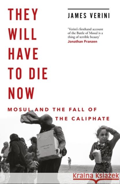 They Will Have to Die Now: Mosul and the Fall of the Caliphate James Verini 9781786077486 Oneworld Publications - książka