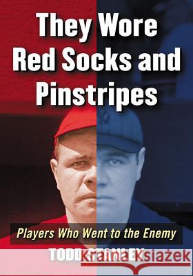 They Wore Red Socks and Pinstripes: Players Who Went to the Enemy Stanley, Todd 9780786497515 McFarland & Company - książka