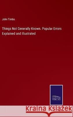 Things Not Generally Known. Popular Errors Explained and Illustrated John Timbs 9783375035150 Salzwasser-Verlag - książka