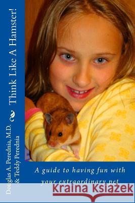Think Like A Hamster!: A guide to having fun with your extraordinary pet Perednia, Teddy 9781502830302 Createspace - książka