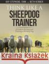 Think Like a Sheepdog Trainer - A Guide to Raising and Training a Herding Dog Kay Stephens Beth Kerber 9781617813283 Dogwise Publishing