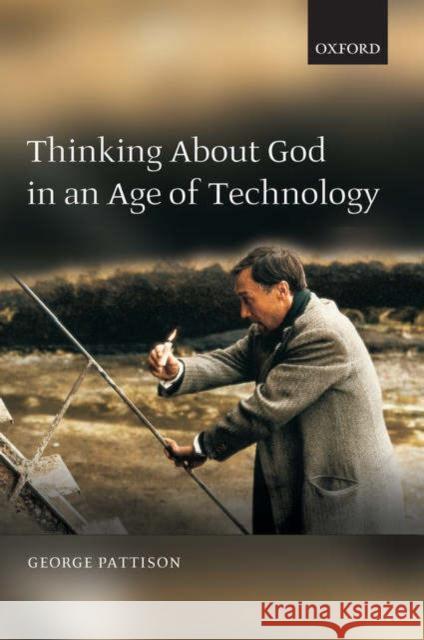 Thinking about God in an Age of Technology George Pattison 9780199279777 Oxford University Press, USA - książka