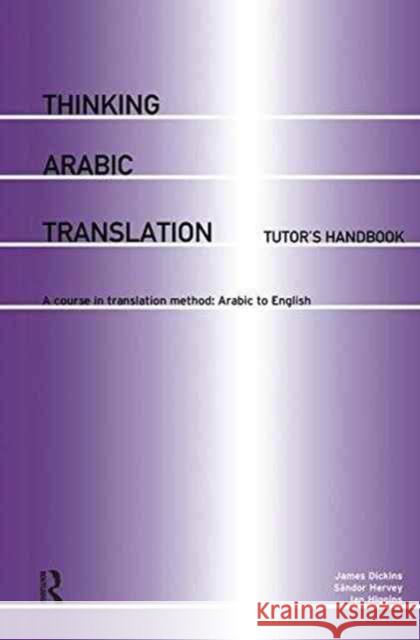 Thinking Arabic Translation: Tutor's Handbook: A Course in Translation Method: Arabic to English James Dickins Sandor Hervey Ian Higgins 9781138172906 Routledge - książka